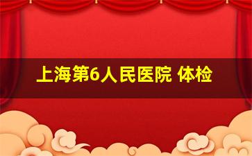 上海第6人民医院 体检